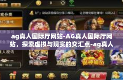 ag真人国际厅网站-AG真人国际厅网站，探索虚拟与现实的交汇点-ag真人国际厅网站