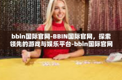 bbin国际官网-BBIN国际官网，探索领先的游戏与娱乐平台-bbin国际官网