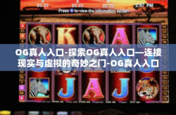 OG真人入口-探索OG真人入口—连接现实与虚拟的奇妙之门-OG真人入口