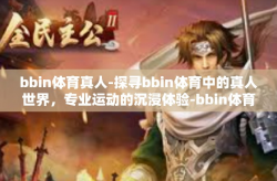 bbin体育真人-探寻bbin体育中的真人世界，专业运动的沉浸体验-bbin体育真人