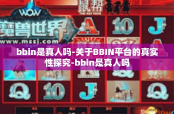 bbin是真人吗-关于BBIN平台的真实性探究-bbin是真人吗