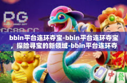 bbin平台连环夺宝-bbin平台连环夺宝，探险寻宝的新领域-bbin平台连环夺宝