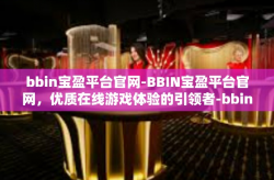 bbin宝盈平台官网-BBIN宝盈平台官网，优质在线游戏体验的引领者-bbin宝盈平台官网