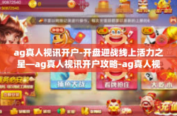ag真人视讯开户-开盘迎战线上活力之星—ag真人视讯开户攻略-ag真人视讯开户