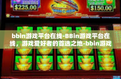 bbin游戏平台在线-BBin游戏平台在线，游戏爱好者的首选之地-bbin游戏平台在线
