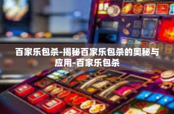 百家乐包杀-揭秘百家乐包杀的奥秘与应用-百家乐包杀