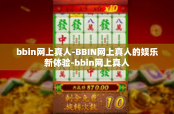 bbin网上真人-BBIN网上真人的娱乐新体验-bbin网上真人