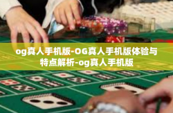 og真人手机版-OG真人手机版体验与特点解析-og真人手机版
