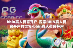 bbin真人荷官开户-探索BBIN真人荷官开户的世界-bbin真人荷官开户