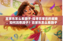 百家乐怎么看路子-探寻百家乐的策略，如何洞悉路子？百家乐怎么看路子