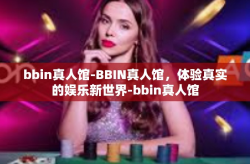 bbin真人馆-BBIN真人馆，体验真实的娱乐新世界-bbin真人馆