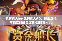 凯时真人ag-凯时真人AG，探索虚拟与现实的融合之旅-凯时真人ag