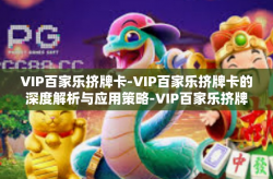 VIP百家乐挤牌卡-VIP百家乐挤牌卡的深度解析与应用策略-VIP百家乐挤牌卡