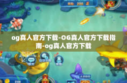 og真人官方下载-OG真人官方下载指南-og真人官方下载