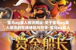 宝马ag真人视讯网址-关于宝马ag真人视讯的在线体验与分享-宝马ag真人视讯网址