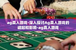 ag真人游戏-深入探讨Ag真人游戏的崛起和影响-ag真人游戏