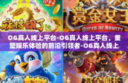 OG真人线上平台-OG真人线上平台，重塑娱乐体验的前沿引领者-OG真人线上平台
