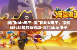 澳门bbin电子-澳门BBIN电子，探索现代科技的新领域-澳门bbin电子