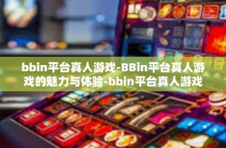 bbin平台真人游戏-BBin平台真人游戏的魅力与体验-bbin平台真人游戏