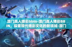 澳门真人博彩bbin-澳门真人博彩BBIN，探索现代博彩文化的新领域-澳门真人博彩bbin