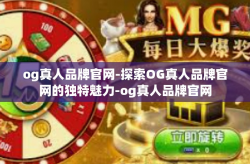 og真人品牌官网-探索OG真人品牌官网的独特魅力-og真人品牌官网