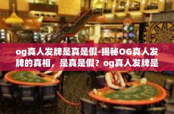 og真人发牌是真是假-揭秘OG真人发牌的真相，是真是假？og真人发牌是真是假