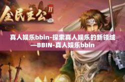 真人娱乐bbin-探索真人娱乐的新领域—BBIN-真人娱乐bbin
