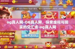 og真人网-OG真人网，探索虚拟与现实的交汇点-og真人网