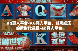 ag真人平台-AG真人平台，游戏娱乐的新时代选择-ag真人平台