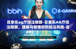 百家乐ag厅投注限额-百家乐AG厅投注限额，理解与管理您的投注风险-百家乐ag厅投注限额