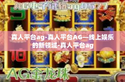 真人平台ag-真人平台AG—线上娱乐的新领域-真人平台ag