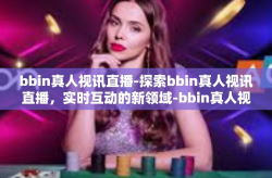 bbin真人视讯直播-探索bbin真人视讯直播，实时互动的新领域-bbin真人视讯直播