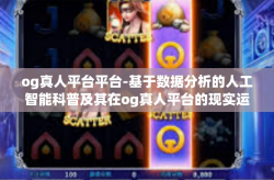 og真人平台平台-基于数据分析的人工智能科普及其在og真人平台的现实运用解读-og真人平台平台