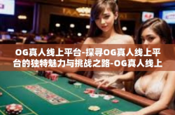 OG真人线上平台-探寻OG真人线上平台的独特魅力与挑战之路-OG真人线上平台
