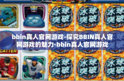 bbin真人官网游戏-探究BBIN真人官网游戏的魅力-bbin真人官网游戏