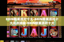 BBIN糖果派对十大-BBIN糖果派对十大亮点揭秘-BBIN糖果派对十大