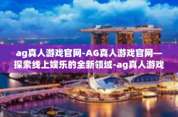 ag真人游戏官网-AG真人游戏官网—探索线上娱乐的全新领域-ag真人游戏官网