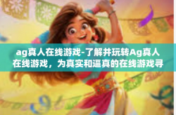 ag真人在线游戏-了解并玩转Ag真人在线游戏，为真实和逼真的在线游戏寻找策略和发展路线-ag真人在线游戏