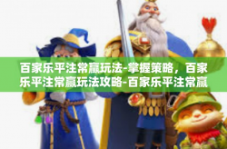 百家乐平注常赢玩法-掌握策略，百家乐平注常赢玩法攻略-百家乐平注常赢玩法