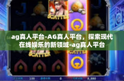 ag真人平台-AG真人平台，探索现代在线娱乐的新领域-ag真人平台
