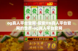 og真人平台官网-探索OG真人平台官网的世界-og真人平台官网