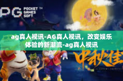 ag真人视讯-AG真人视讯，改变娱乐体验的新潮流-ag真人视讯