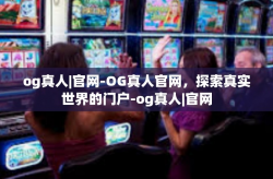 og真人|官网-OG真人官网，探索真实世界的门户-og真人|官网