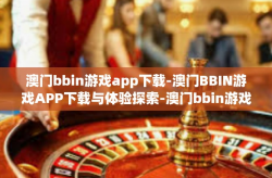 澳门bbin游戏app下载-澳门BBIN游戏APP下载与体验探索-澳门bbin游戏app下载