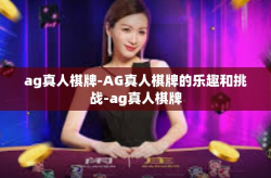 ag真人棋牌-AG真人棋牌的乐趣和挑战-ag真人棋牌