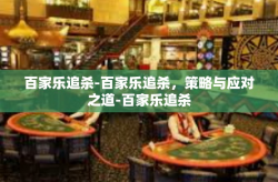 百家乐追杀-百家乐追杀，策略与应对之道-百家乐追杀