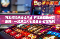 百家乐现场版娱乐城-百家乐现场版娱乐城，一场激动人心的盛宴-百家乐现场版娱乐城