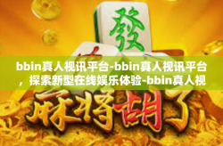 bbin真人视讯平台-bbin真人视讯平台，探索新型在线娱乐体验-bbin真人视讯平台