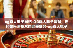 og真人电子网站-OG真人电子网站，现代娱乐与技术的完美融合-og真人电子网站