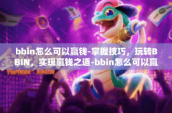 bbin怎么可以赢钱-掌握技巧，玩转BBIN，实现赢钱之道-bbin怎么可以赢钱